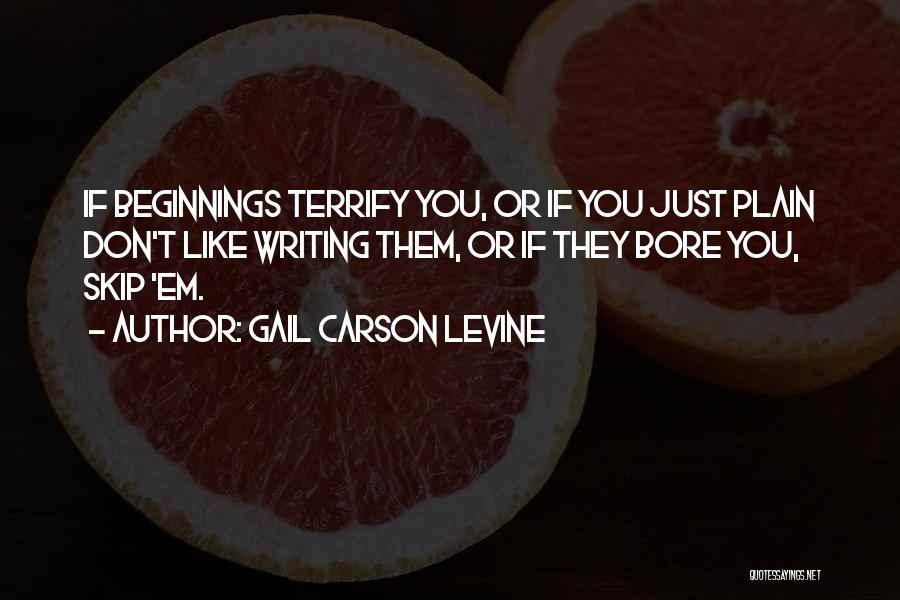 Gail Carson Levine Quotes: If Beginnings Terrify You, Or If You Just Plain Don't Like Writing Them, Or If They Bore You, Skip 'em.