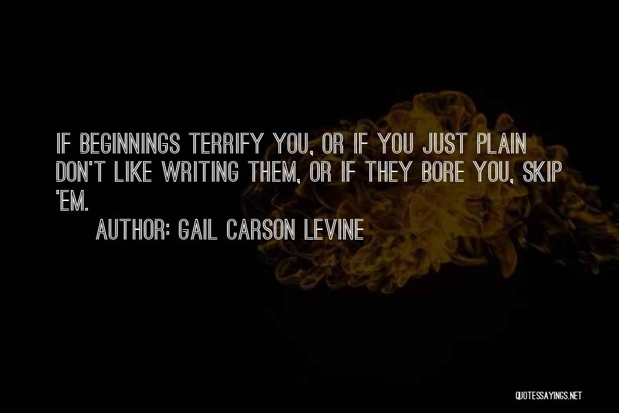 Gail Carson Levine Quotes: If Beginnings Terrify You, Or If You Just Plain Don't Like Writing Them, Or If They Bore You, Skip 'em.