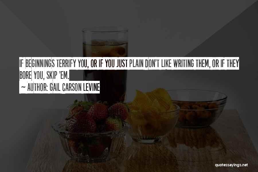 Gail Carson Levine Quotes: If Beginnings Terrify You, Or If You Just Plain Don't Like Writing Them, Or If They Bore You, Skip 'em.