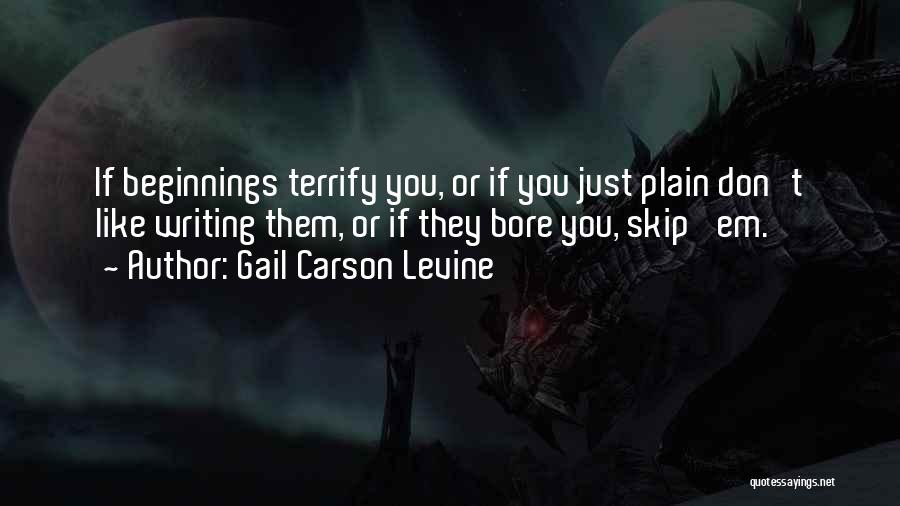 Gail Carson Levine Quotes: If Beginnings Terrify You, Or If You Just Plain Don't Like Writing Them, Or If They Bore You, Skip 'em.