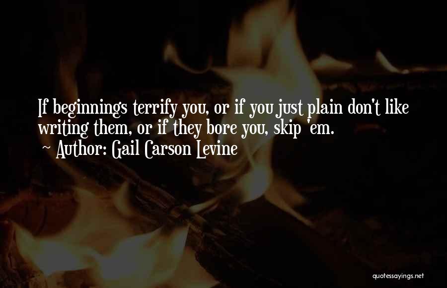 Gail Carson Levine Quotes: If Beginnings Terrify You, Or If You Just Plain Don't Like Writing Them, Or If They Bore You, Skip 'em.