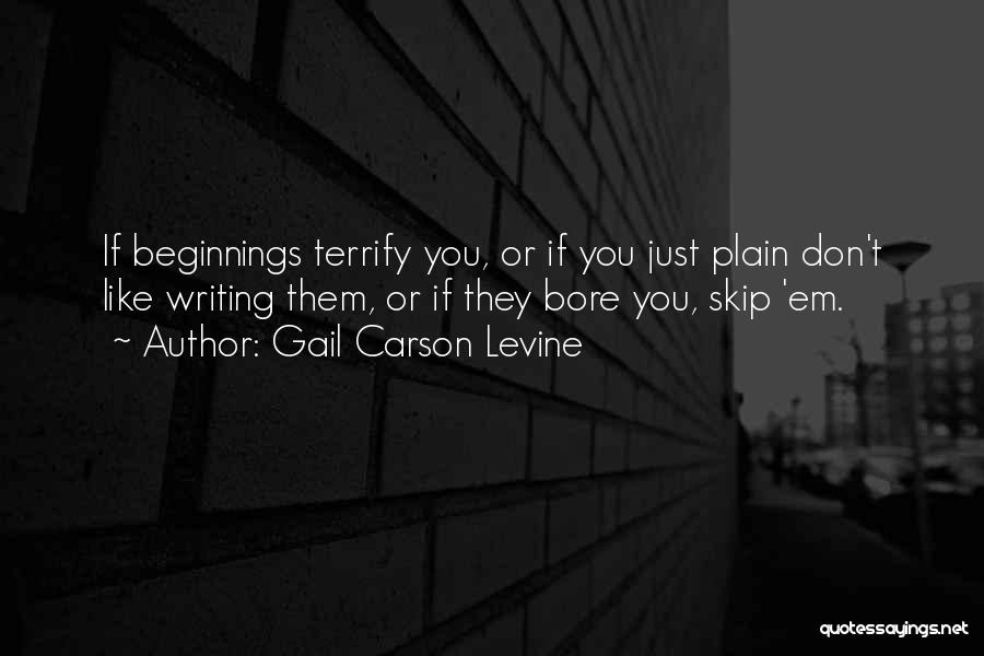 Gail Carson Levine Quotes: If Beginnings Terrify You, Or If You Just Plain Don't Like Writing Them, Or If They Bore You, Skip 'em.