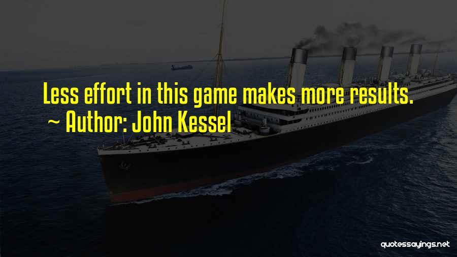 John Kessel Quotes: Less Effort In This Game Makes More Results.