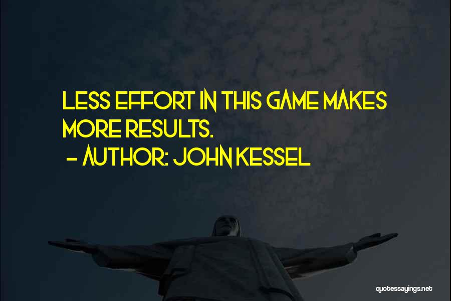 John Kessel Quotes: Less Effort In This Game Makes More Results.