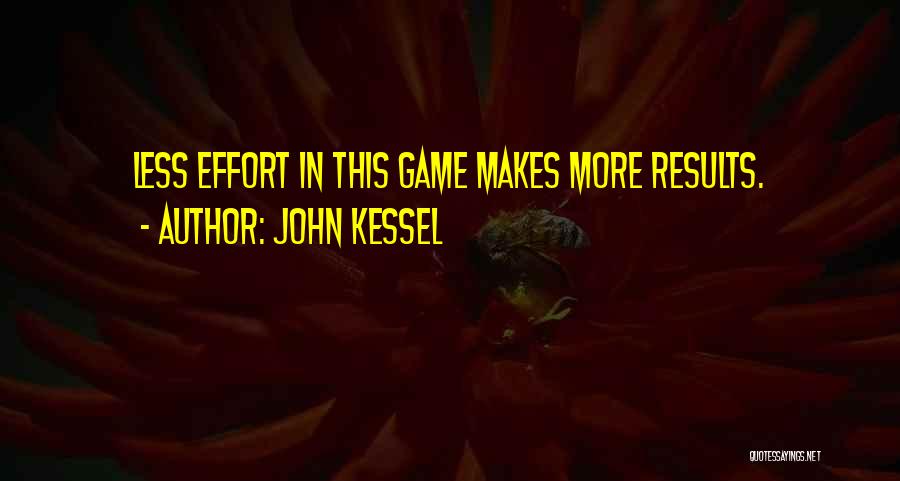 John Kessel Quotes: Less Effort In This Game Makes More Results.