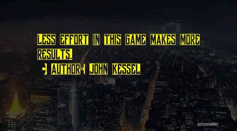 John Kessel Quotes: Less Effort In This Game Makes More Results.