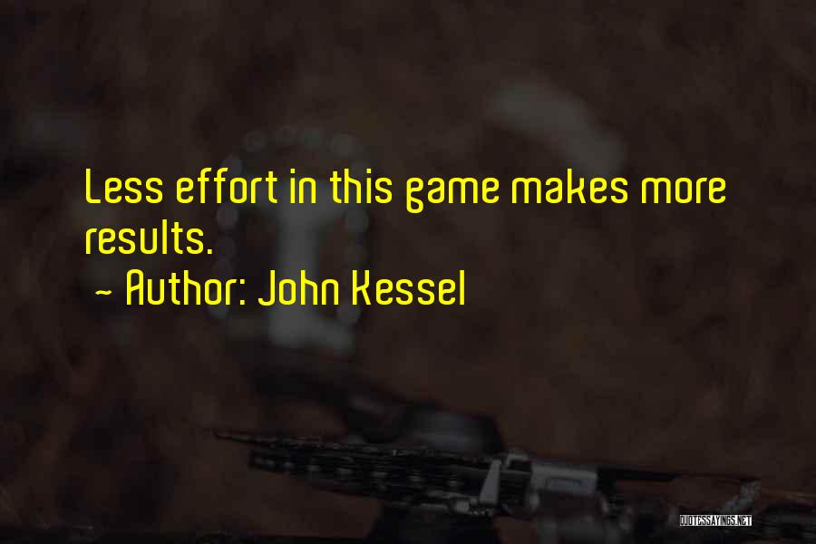 John Kessel Quotes: Less Effort In This Game Makes More Results.