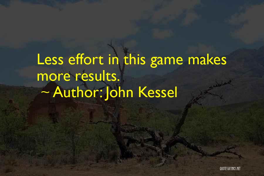 John Kessel Quotes: Less Effort In This Game Makes More Results.