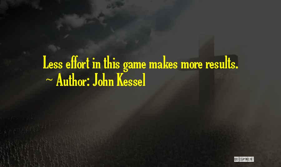 John Kessel Quotes: Less Effort In This Game Makes More Results.