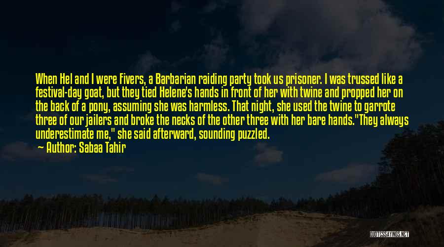 Sabaa Tahir Quotes: When Hel And I Were Fivers, A Barbarian Raiding Party Took Us Prisoner. I Was Trussed Like A Festival-day Goat,