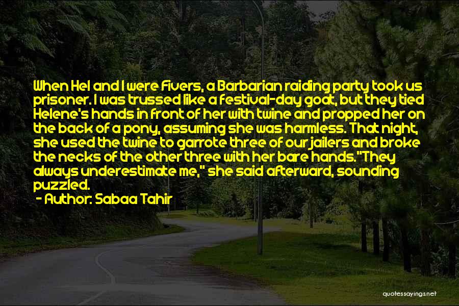 Sabaa Tahir Quotes: When Hel And I Were Fivers, A Barbarian Raiding Party Took Us Prisoner. I Was Trussed Like A Festival-day Goat,