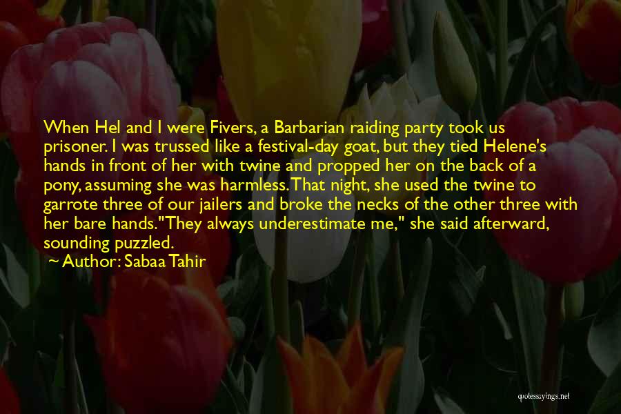 Sabaa Tahir Quotes: When Hel And I Were Fivers, A Barbarian Raiding Party Took Us Prisoner. I Was Trussed Like A Festival-day Goat,