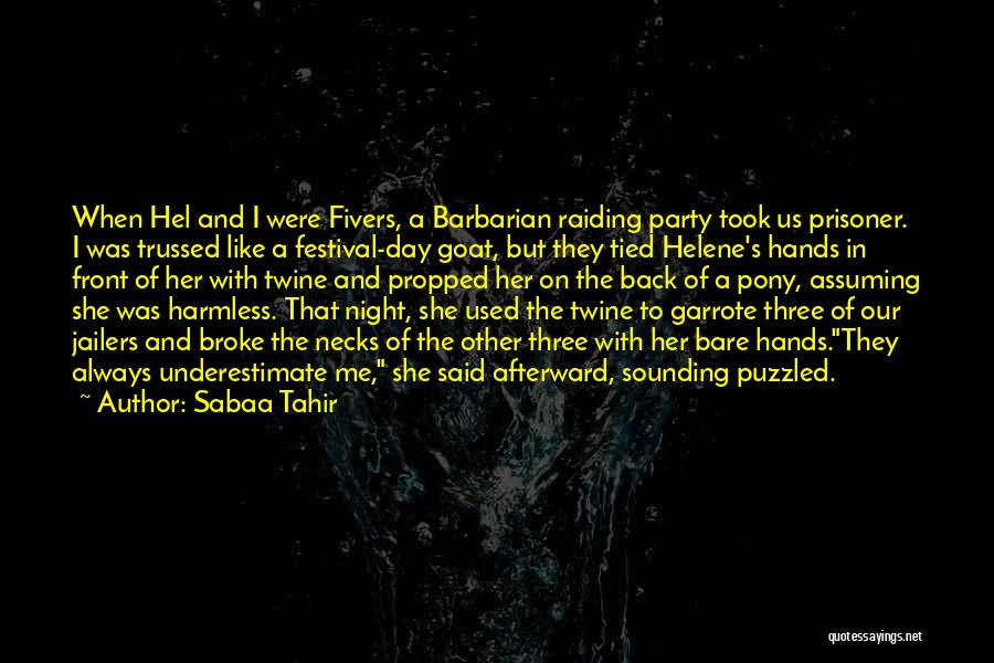 Sabaa Tahir Quotes: When Hel And I Were Fivers, A Barbarian Raiding Party Took Us Prisoner. I Was Trussed Like A Festival-day Goat,