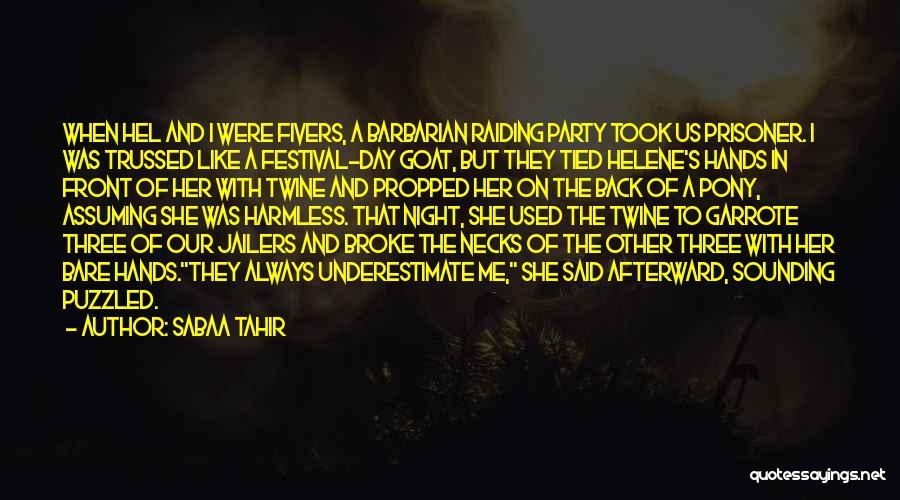 Sabaa Tahir Quotes: When Hel And I Were Fivers, A Barbarian Raiding Party Took Us Prisoner. I Was Trussed Like A Festival-day Goat,