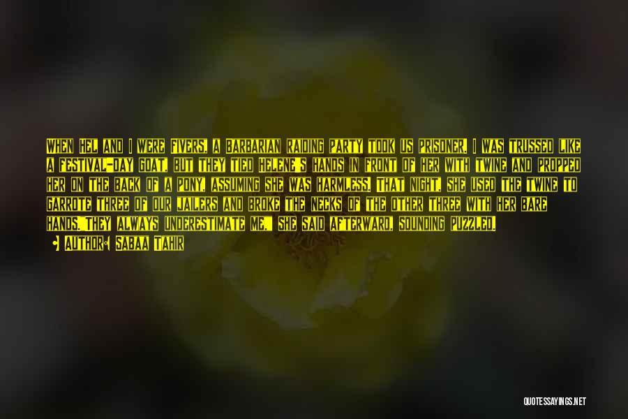 Sabaa Tahir Quotes: When Hel And I Were Fivers, A Barbarian Raiding Party Took Us Prisoner. I Was Trussed Like A Festival-day Goat,