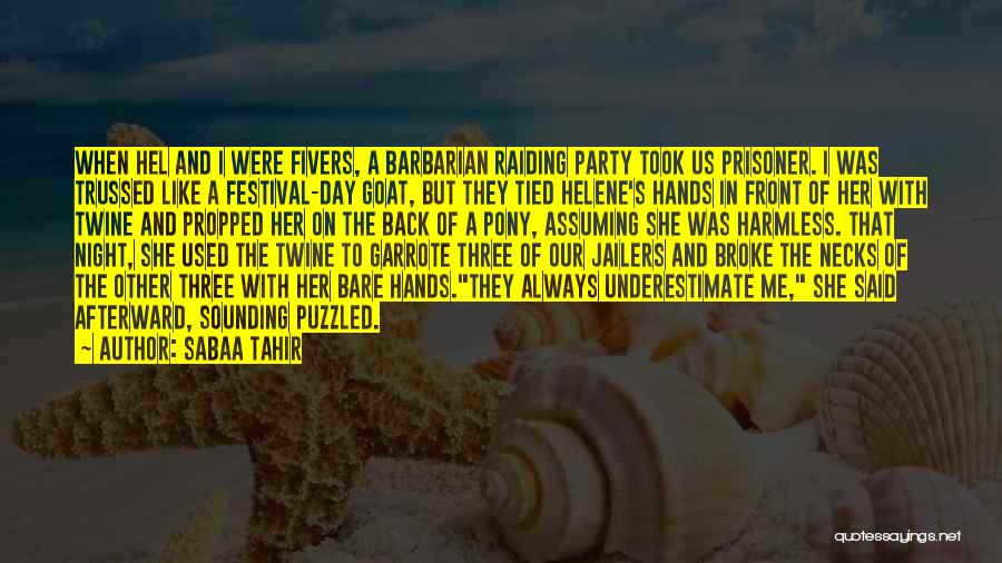 Sabaa Tahir Quotes: When Hel And I Were Fivers, A Barbarian Raiding Party Took Us Prisoner. I Was Trussed Like A Festival-day Goat,