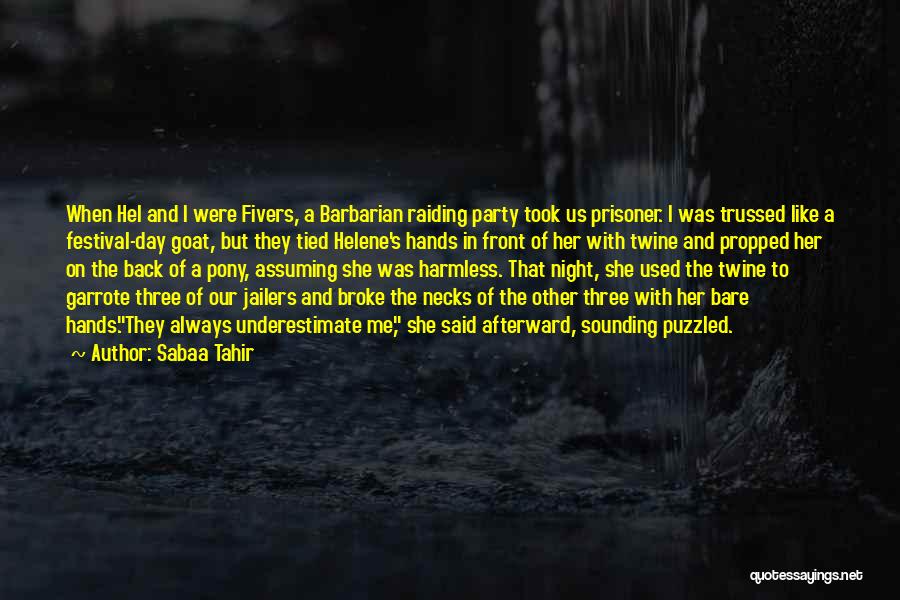 Sabaa Tahir Quotes: When Hel And I Were Fivers, A Barbarian Raiding Party Took Us Prisoner. I Was Trussed Like A Festival-day Goat,