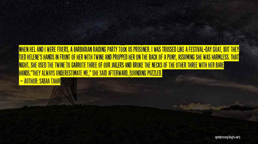 Sabaa Tahir Quotes: When Hel And I Were Fivers, A Barbarian Raiding Party Took Us Prisoner. I Was Trussed Like A Festival-day Goat,