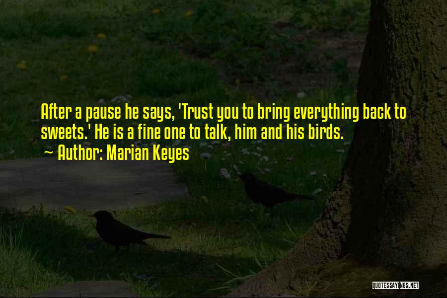 Marian Keyes Quotes: After A Pause He Says, 'trust You To Bring Everything Back To Sweets.' He Is A Fine One To Talk,