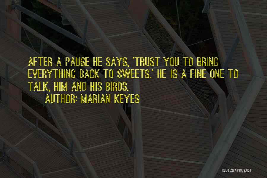 Marian Keyes Quotes: After A Pause He Says, 'trust You To Bring Everything Back To Sweets.' He Is A Fine One To Talk,