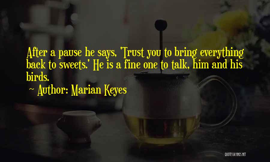 Marian Keyes Quotes: After A Pause He Says, 'trust You To Bring Everything Back To Sweets.' He Is A Fine One To Talk,