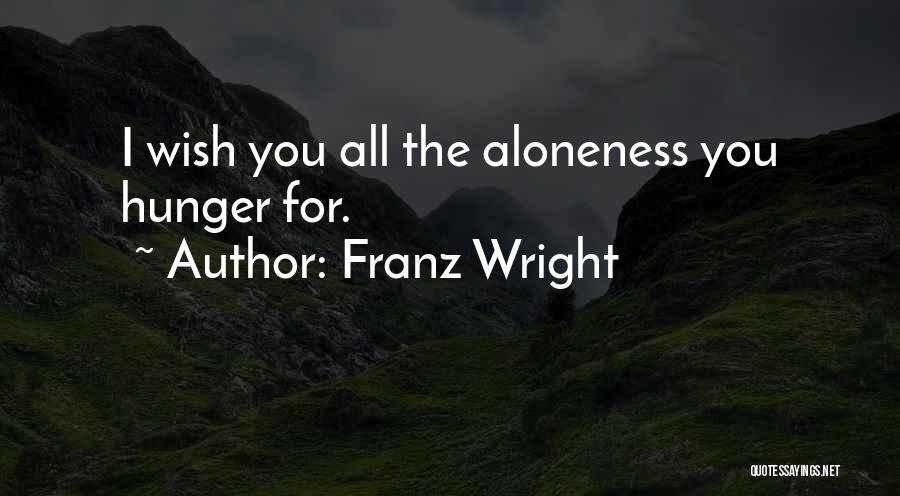 Franz Wright Quotes: I Wish You All The Aloneness You Hunger For.