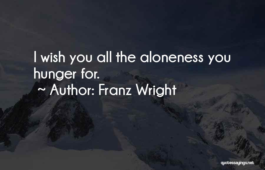 Franz Wright Quotes: I Wish You All The Aloneness You Hunger For.