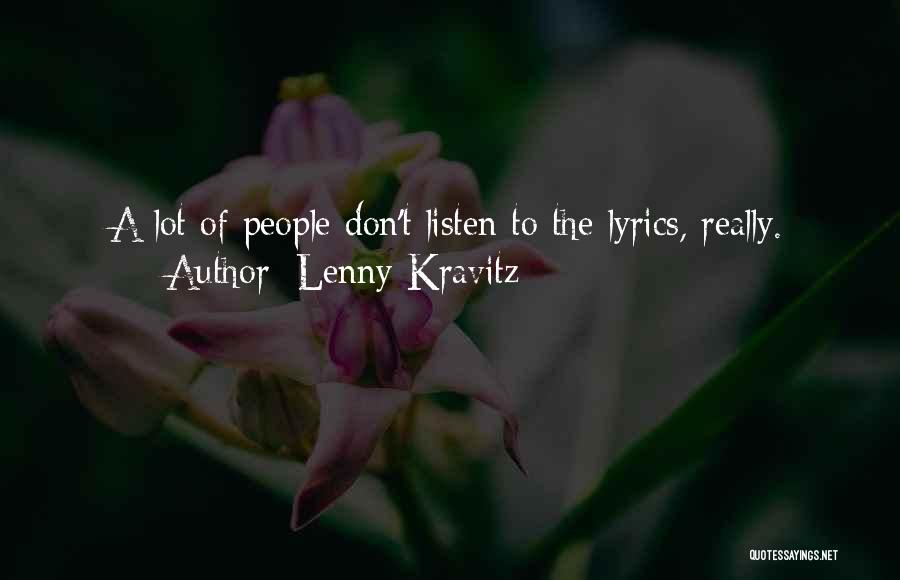 Lenny Kravitz Quotes: A Lot Of People Don't Listen To The Lyrics, Really.