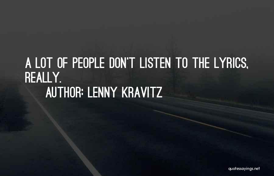 Lenny Kravitz Quotes: A Lot Of People Don't Listen To The Lyrics, Really.