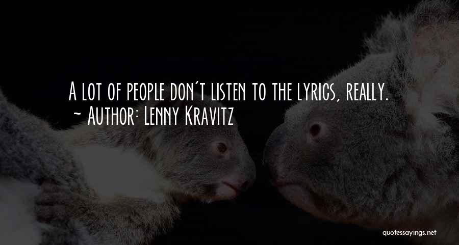 Lenny Kravitz Quotes: A Lot Of People Don't Listen To The Lyrics, Really.