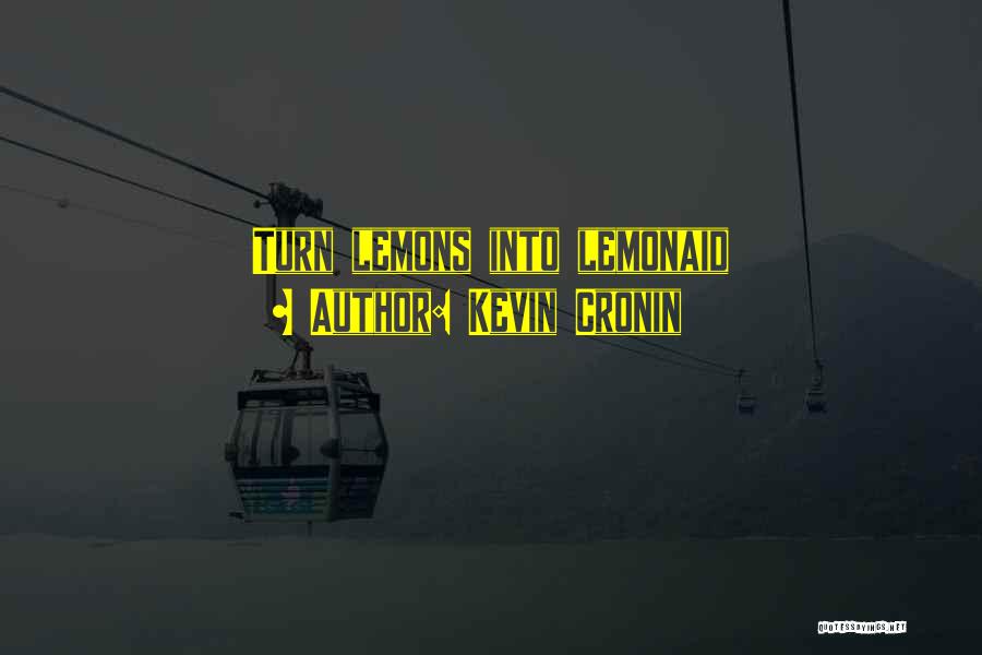 Kevin Cronin Quotes: Turn Lemons Into Lemonaid