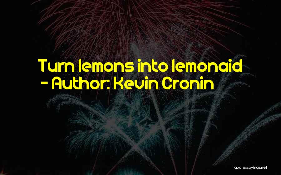 Kevin Cronin Quotes: Turn Lemons Into Lemonaid