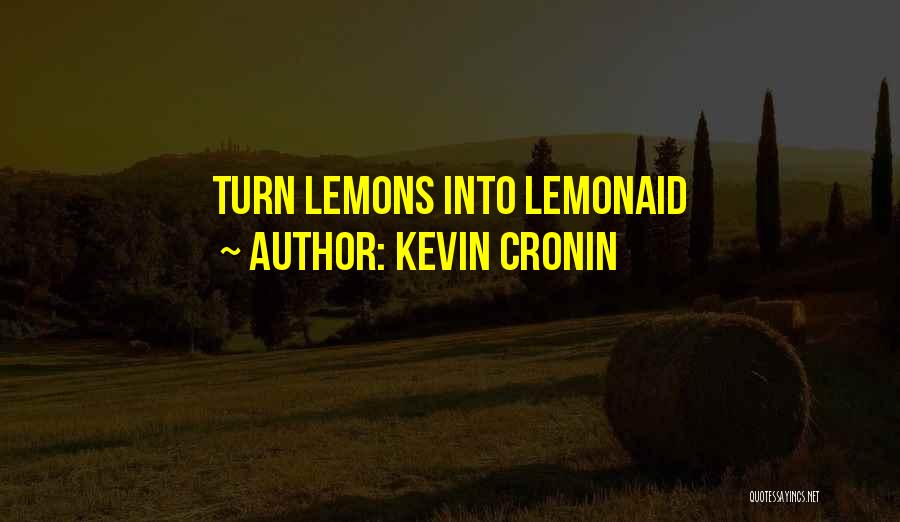 Kevin Cronin Quotes: Turn Lemons Into Lemonaid
