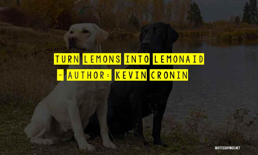 Kevin Cronin Quotes: Turn Lemons Into Lemonaid
