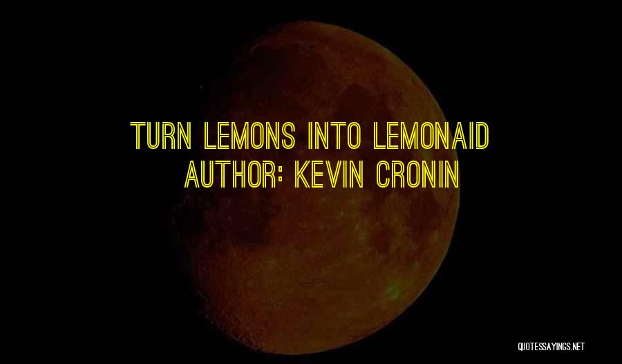 Kevin Cronin Quotes: Turn Lemons Into Lemonaid