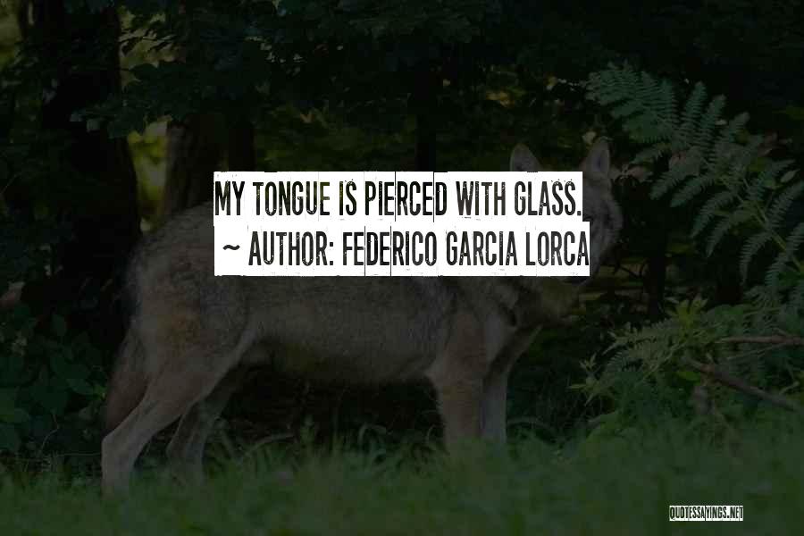 Federico Garcia Lorca Quotes: My Tongue Is Pierced With Glass.
