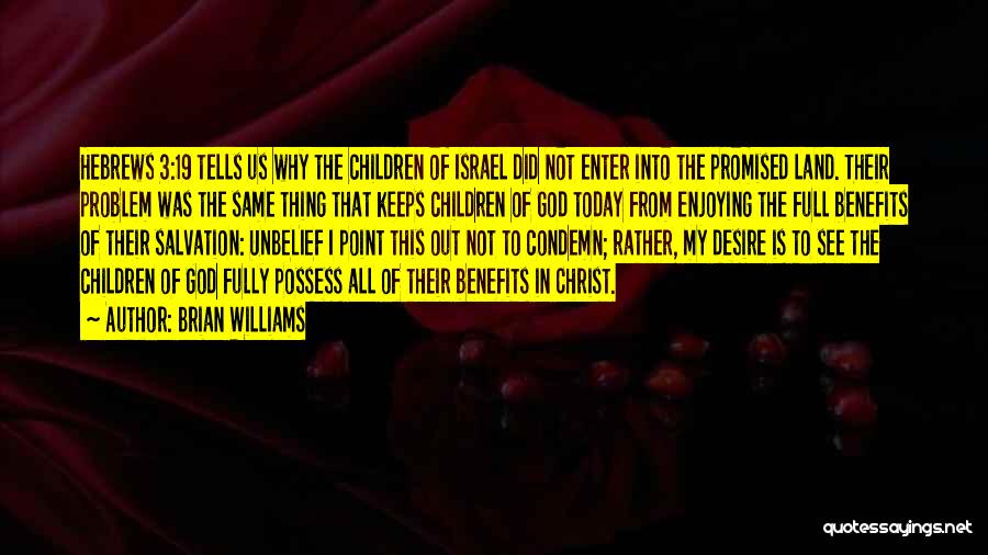 Brian Williams Quotes: Hebrews 3:19 Tells Us Why The Children Of Israel Did Not Enter Into The Promised Land. Their Problem Was The