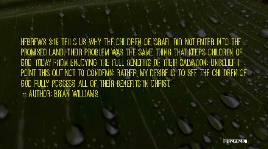 Brian Williams Quotes: Hebrews 3:19 Tells Us Why The Children Of Israel Did Not Enter Into The Promised Land. Their Problem Was The