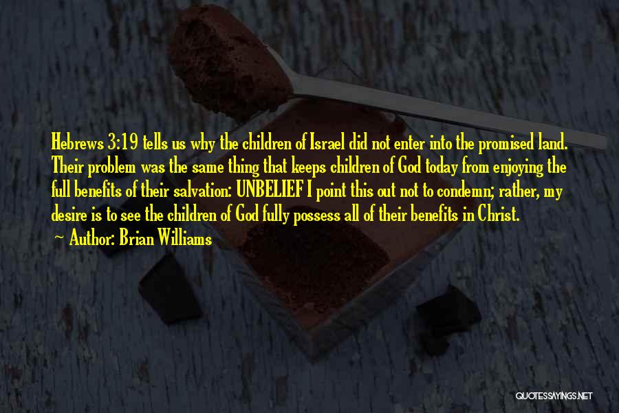 Brian Williams Quotes: Hebrews 3:19 Tells Us Why The Children Of Israel Did Not Enter Into The Promised Land. Their Problem Was The