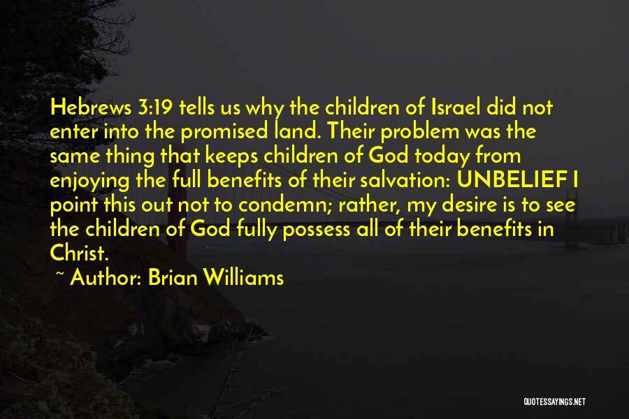 Brian Williams Quotes: Hebrews 3:19 Tells Us Why The Children Of Israel Did Not Enter Into The Promised Land. Their Problem Was The