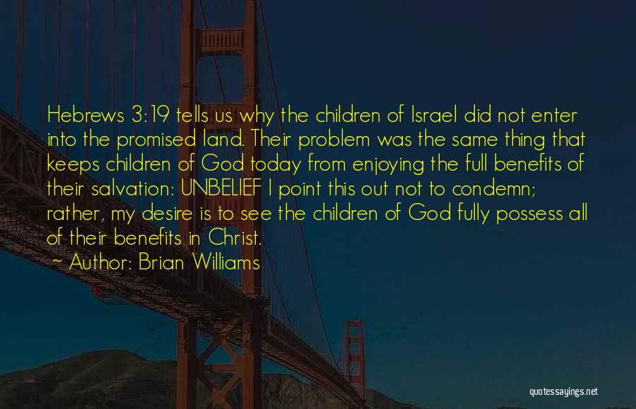 Brian Williams Quotes: Hebrews 3:19 Tells Us Why The Children Of Israel Did Not Enter Into The Promised Land. Their Problem Was The