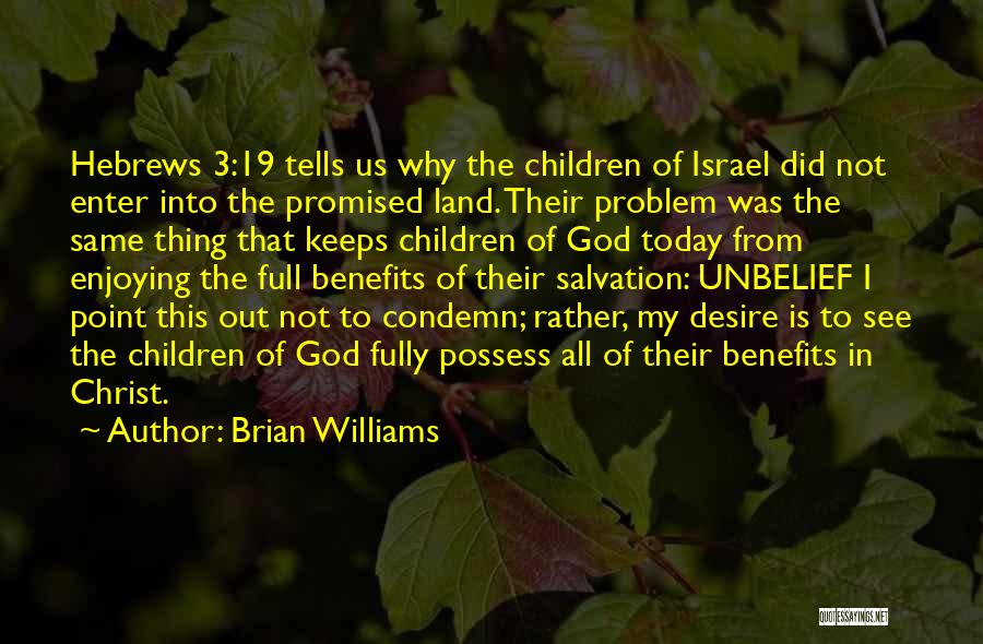 Brian Williams Quotes: Hebrews 3:19 Tells Us Why The Children Of Israel Did Not Enter Into The Promised Land. Their Problem Was The