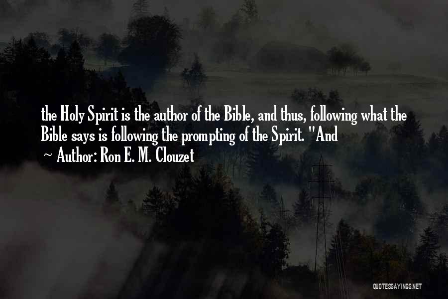 Ron E. M. Clouzet Quotes: The Holy Spirit Is The Author Of The Bible, And Thus, Following What The Bible Says Is Following The Prompting