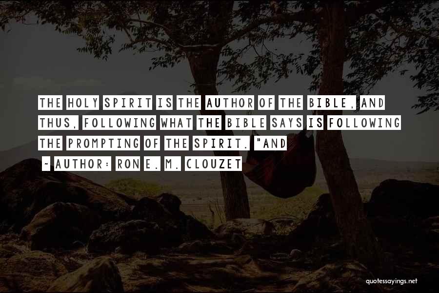 Ron E. M. Clouzet Quotes: The Holy Spirit Is The Author Of The Bible, And Thus, Following What The Bible Says Is Following The Prompting