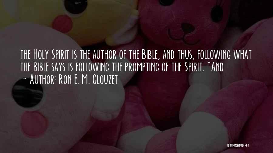 Ron E. M. Clouzet Quotes: The Holy Spirit Is The Author Of The Bible, And Thus, Following What The Bible Says Is Following The Prompting