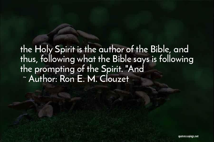 Ron E. M. Clouzet Quotes: The Holy Spirit Is The Author Of The Bible, And Thus, Following What The Bible Says Is Following The Prompting