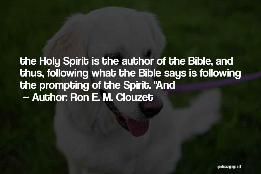 Ron E. M. Clouzet Quotes: The Holy Spirit Is The Author Of The Bible, And Thus, Following What The Bible Says Is Following The Prompting