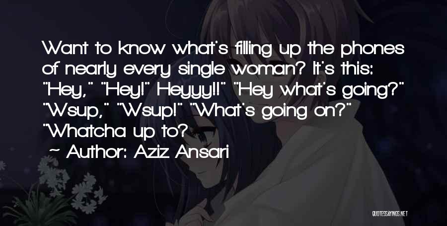 Aziz Ansari Quotes: Want To Know What's Filling Up The Phones Of Nearly Every Single Woman? It's This: Hey, Hey! Heyyy!! Hey What's