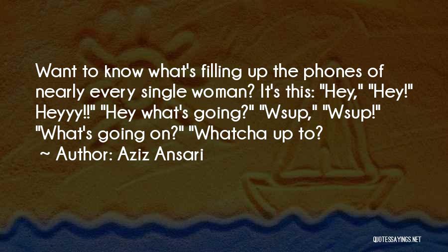 Aziz Ansari Quotes: Want To Know What's Filling Up The Phones Of Nearly Every Single Woman? It's This: Hey, Hey! Heyyy!! Hey What's