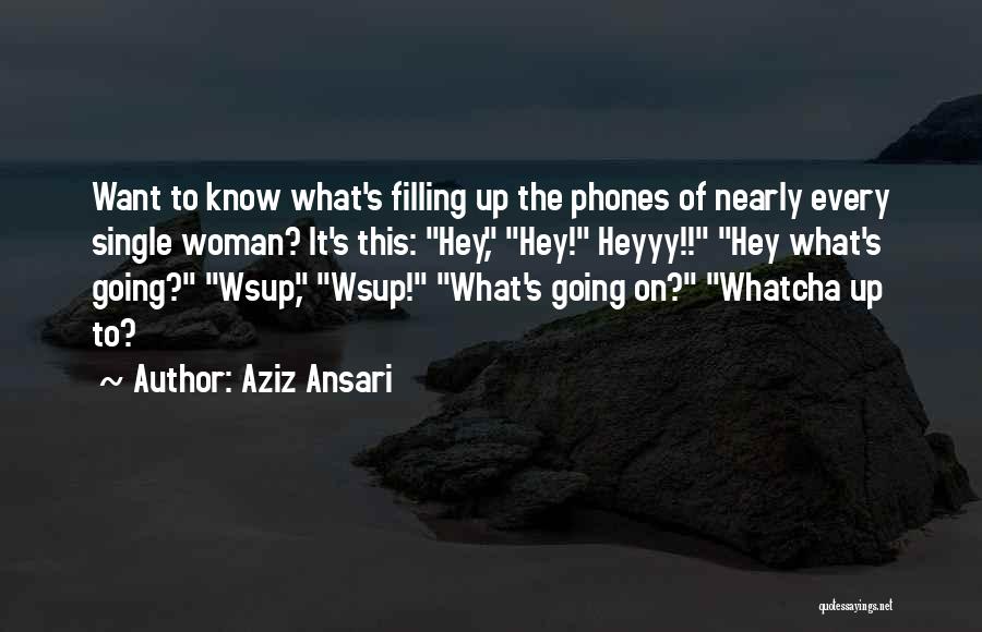 Aziz Ansari Quotes: Want To Know What's Filling Up The Phones Of Nearly Every Single Woman? It's This: Hey, Hey! Heyyy!! Hey What's